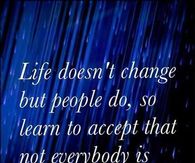 Life doesn't change but people do....