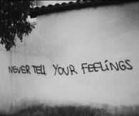 Never tell your feelings