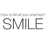 How to kill all your enemies? Smile