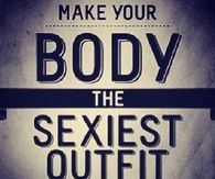 Make your body the sexiest outfit you own