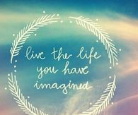 Live the life you have imagined