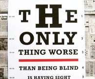 The only thing worse than being blind is having sight and no vision