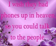I wish they had phones in Heaven