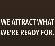 We attract what were ready for