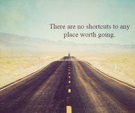 There are no shortcuts to any place worth going
