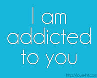 I am addicted to you