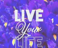 Live your life