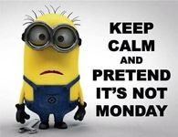 Keep Calm and Pretend It's Not Monday