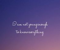 I am not young enough to know everything - Oscar Wilde