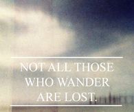 Not all those who wander are lost
