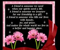 A friend is someone we need when our spirits need a lift...