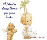 A friend is there to give you a boost...Always here if you need me!