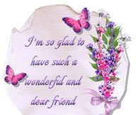 I'm so glad to have such a wonderful and dear friend