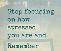 Stop focusing on how stressed you are and remember how blessed you are