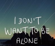I dont want to be alone