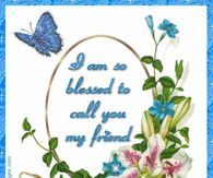 I am blessed to call you my friend