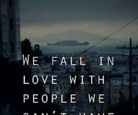 We fall in love with people we can't have