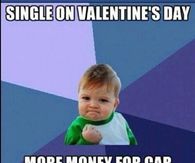 Single on Valentines Day, more money for car parts