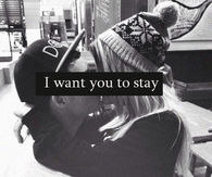I want you to stay