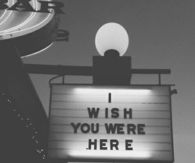 I wish you were here