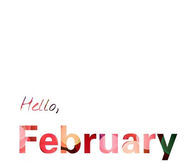 Hello February, please be good to me