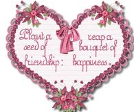 Plant a seed of friendship; reap a bouquet of happiness