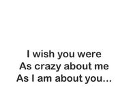 I wish you were crazy about me