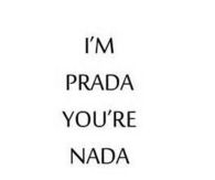Im prada youre nada