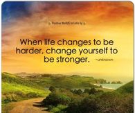 When life changes to be harder, change yourself to be stronger.