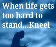 When life gets too hard to stand…Kneel