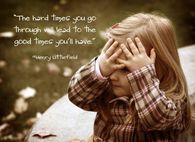 The hard times you go through will lead to the good times you’ll have.