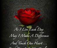 As I Live each day, may I make a difference and touch one heart....