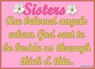 Sisters are beloved angels whom God sent to be beside us through thick and thin