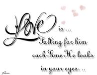 Love is falling for him each time he looks in your eyes