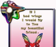 If I had wings I would fly to you my beautiful friend....