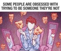 Being someone they are not