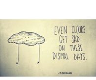 Even clouds get sad on these dismal days