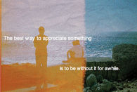 The best way to appreciate something is to be without it for awhile