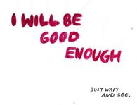 I will be good enough, just wait and see