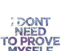 I dont need to prove myself to anyone