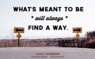 Whats meant to be will always find a way