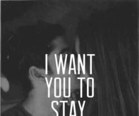 I want you to stay