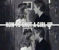How to shut a girl up