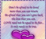 Don't be afraid to be loved more than you can return....