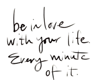 Be in love with your life