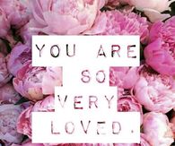 you are so very loved