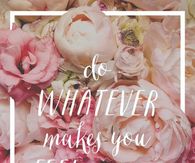 do what makes you feel good