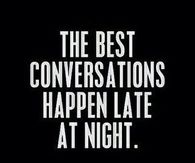 The best conversations happen late at night