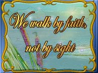 We walk by faith not by sight