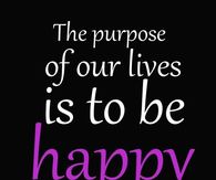 The purpose of our lives is to be happy